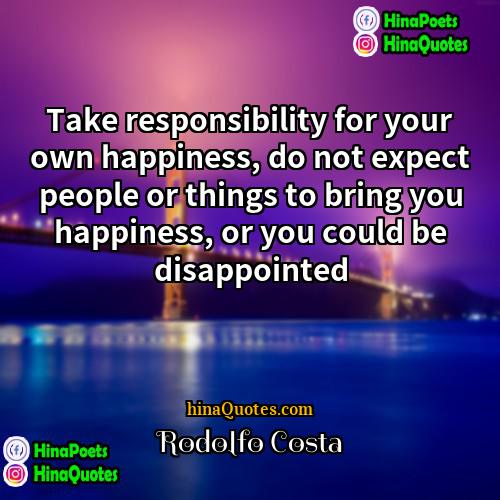 Rodolfo Costa Quotes | Take responsibility for your own happiness, do